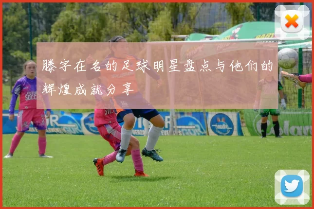 滕字在名的足球明星盘点与他们的辉煌成就分享