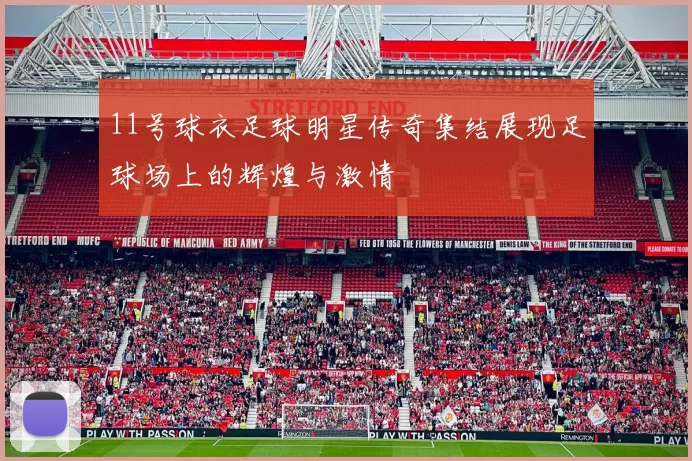 11号球衣足球明星传奇集结展现足球场上的辉煌与激情